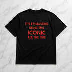 It's exhausting being this iconic all the time Oversize Unisex Tshirt